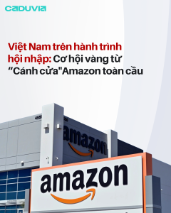 Việt Nam trên hành trình hội nhập: Cơ hội vàng từ "Cánh cửa" Amazon toàn cầu